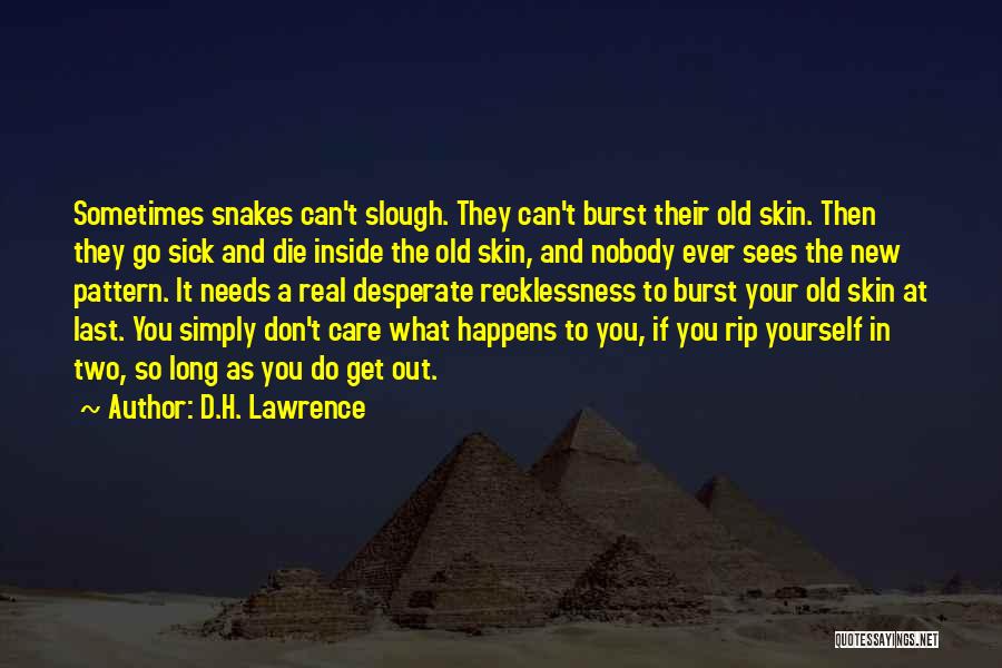 D.H. Lawrence Quotes: Sometimes Snakes Can't Slough. They Can't Burst Their Old Skin. Then They Go Sick And Die Inside The Old Skin,