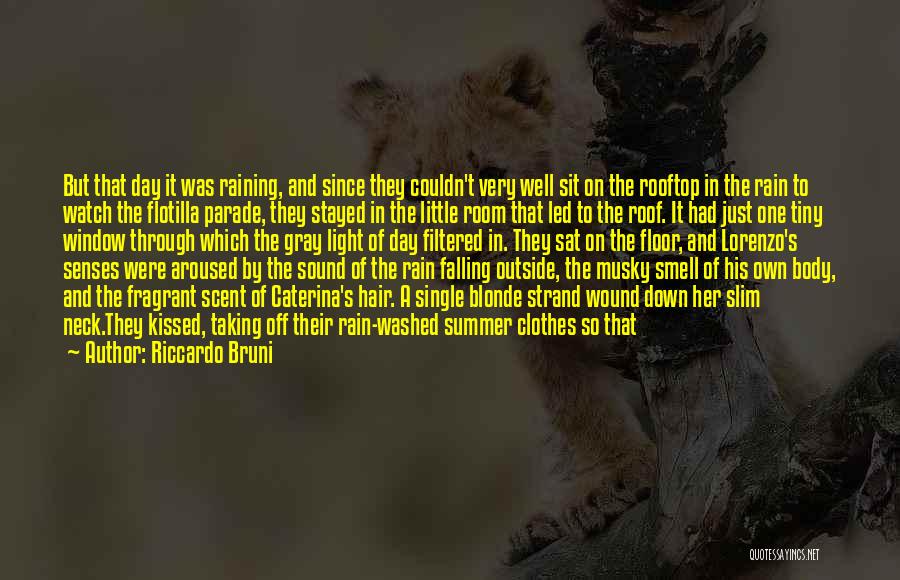 Riccardo Bruni Quotes: But That Day It Was Raining, And Since They Couldn't Very Well Sit On The Rooftop In The Rain To