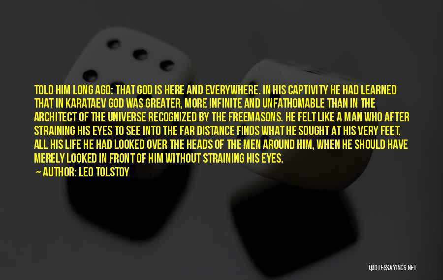 Leo Tolstoy Quotes: Told Him Long Ago: That God Is Here And Everywhere. In His Captivity He Had Learned That In Karataev God