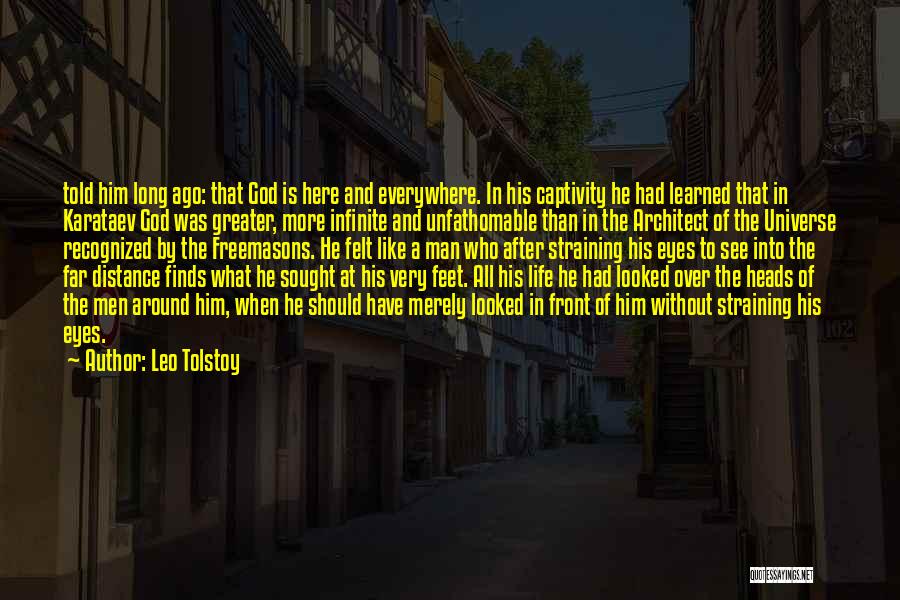 Leo Tolstoy Quotes: Told Him Long Ago: That God Is Here And Everywhere. In His Captivity He Had Learned That In Karataev God