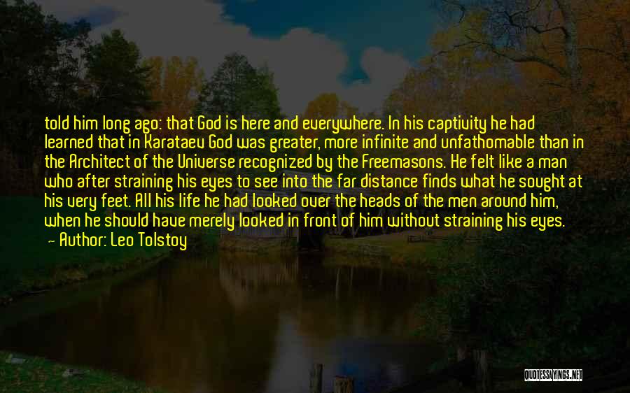 Leo Tolstoy Quotes: Told Him Long Ago: That God Is Here And Everywhere. In His Captivity He Had Learned That In Karataev God