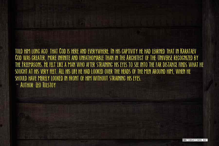 Leo Tolstoy Quotes: Told Him Long Ago: That God Is Here And Everywhere. In His Captivity He Had Learned That In Karataev God