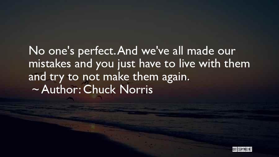 Chuck Norris Quotes: No One's Perfect. And We've All Made Our Mistakes And You Just Have To Live With Them And Try To