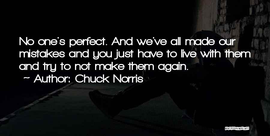 Chuck Norris Quotes: No One's Perfect. And We've All Made Our Mistakes And You Just Have To Live With Them And Try To