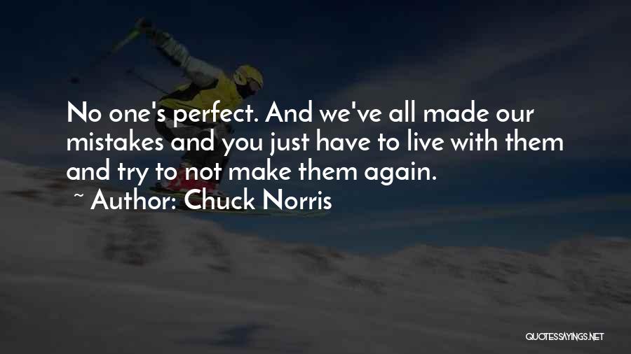 Chuck Norris Quotes: No One's Perfect. And We've All Made Our Mistakes And You Just Have To Live With Them And Try To