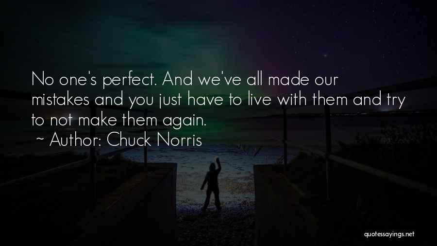 Chuck Norris Quotes: No One's Perfect. And We've All Made Our Mistakes And You Just Have To Live With Them And Try To