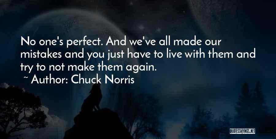 Chuck Norris Quotes: No One's Perfect. And We've All Made Our Mistakes And You Just Have To Live With Them And Try To