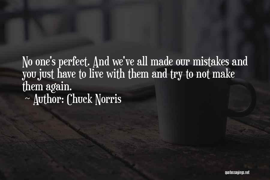 Chuck Norris Quotes: No One's Perfect. And We've All Made Our Mistakes And You Just Have To Live With Them And Try To