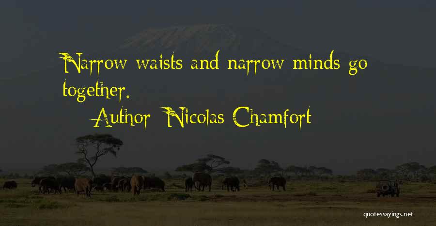 Nicolas Chamfort Quotes: Narrow Waists And Narrow Minds Go Together.