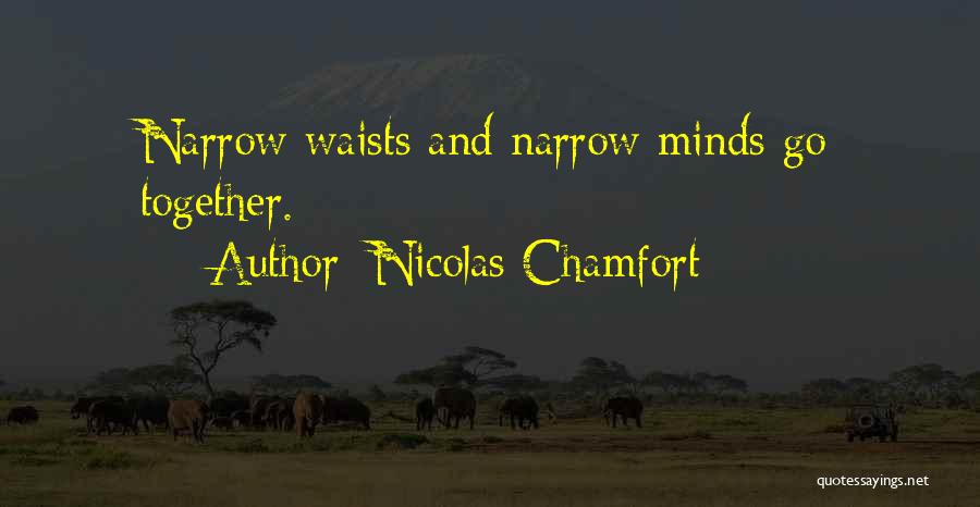Nicolas Chamfort Quotes: Narrow Waists And Narrow Minds Go Together.