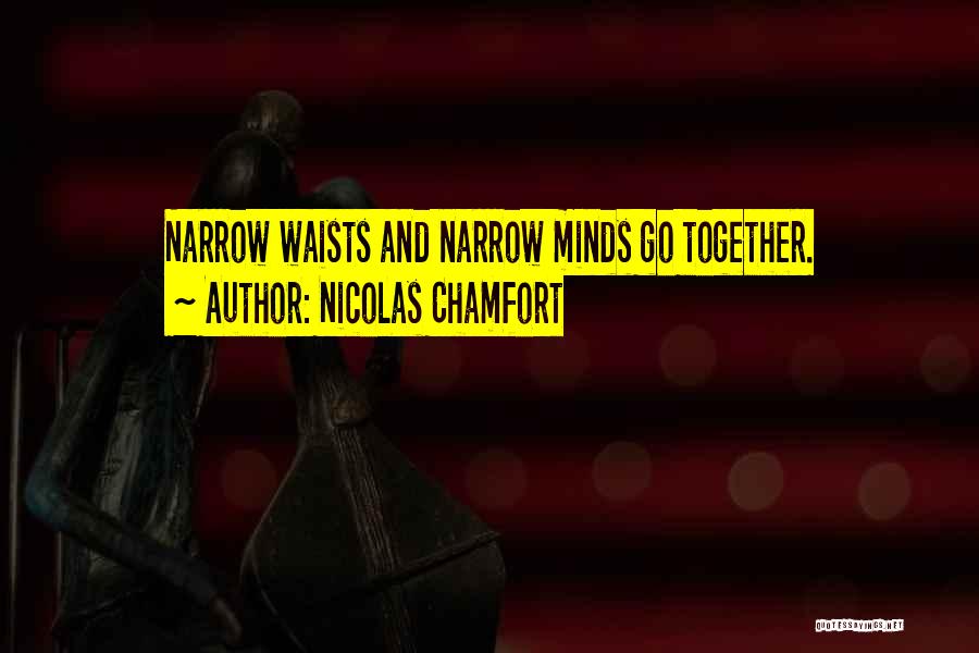 Nicolas Chamfort Quotes: Narrow Waists And Narrow Minds Go Together.