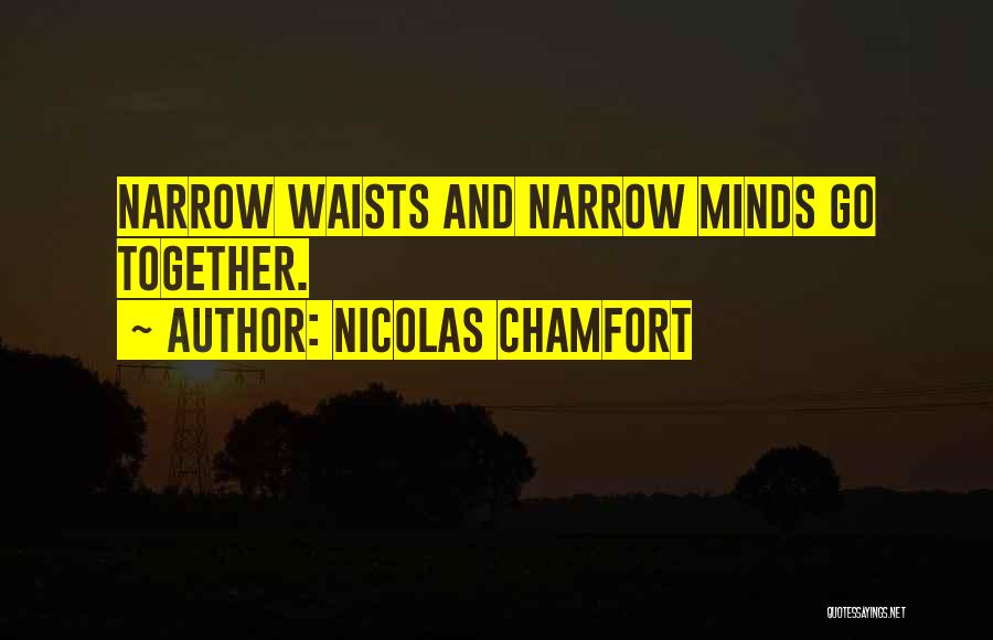 Nicolas Chamfort Quotes: Narrow Waists And Narrow Minds Go Together.