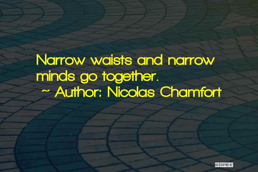 Nicolas Chamfort Quotes: Narrow Waists And Narrow Minds Go Together.