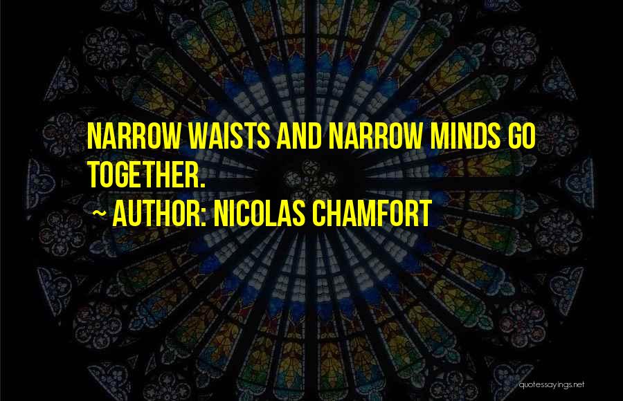 Nicolas Chamfort Quotes: Narrow Waists And Narrow Minds Go Together.