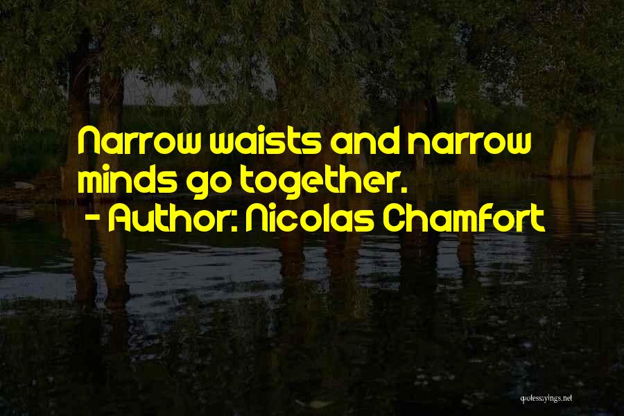 Nicolas Chamfort Quotes: Narrow Waists And Narrow Minds Go Together.