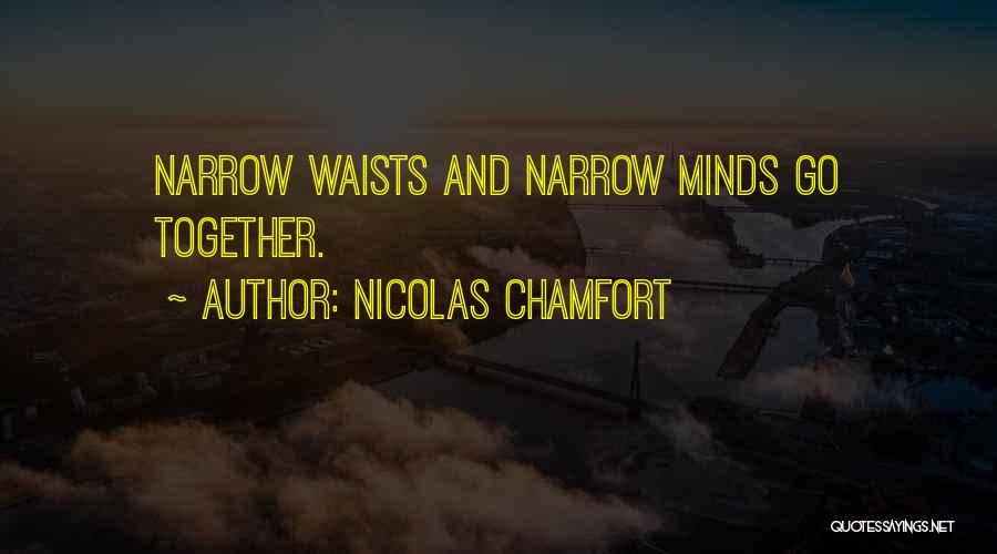 Nicolas Chamfort Quotes: Narrow Waists And Narrow Minds Go Together.