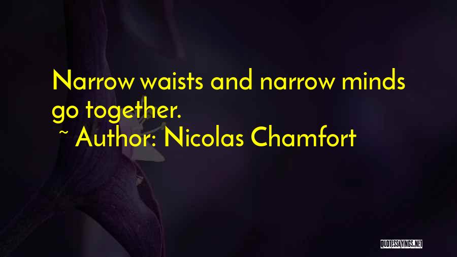 Nicolas Chamfort Quotes: Narrow Waists And Narrow Minds Go Together.