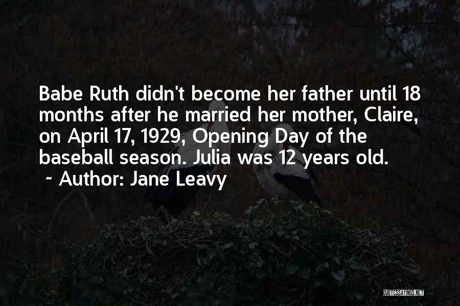 Jane Leavy Quotes: Babe Ruth Didn't Become Her Father Until 18 Months After He Married Her Mother, Claire, On April 17, 1929, Opening