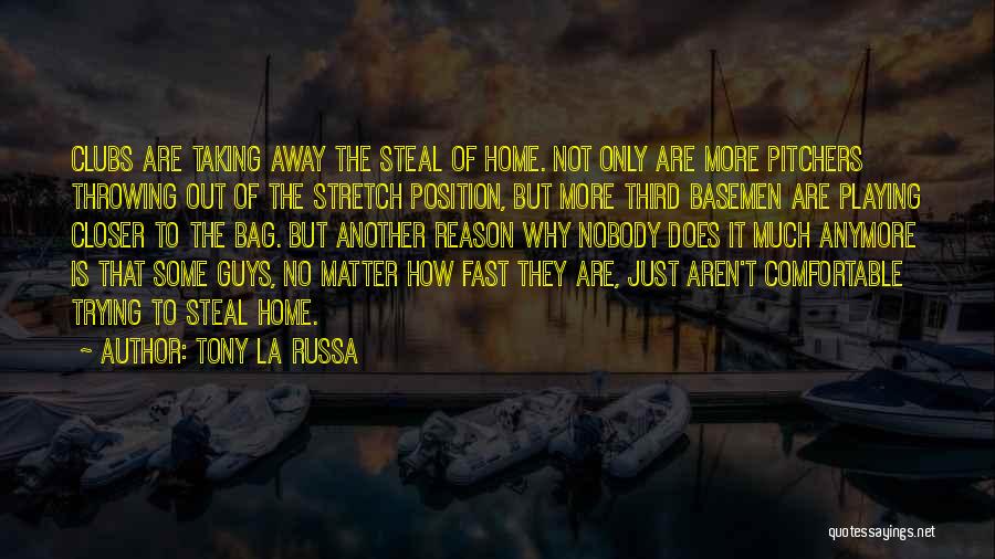 Tony La Russa Quotes: Clubs Are Taking Away The Steal Of Home. Not Only Are More Pitchers Throwing Out Of The Stretch Position, But