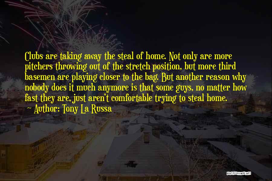 Tony La Russa Quotes: Clubs Are Taking Away The Steal Of Home. Not Only Are More Pitchers Throwing Out Of The Stretch Position, But