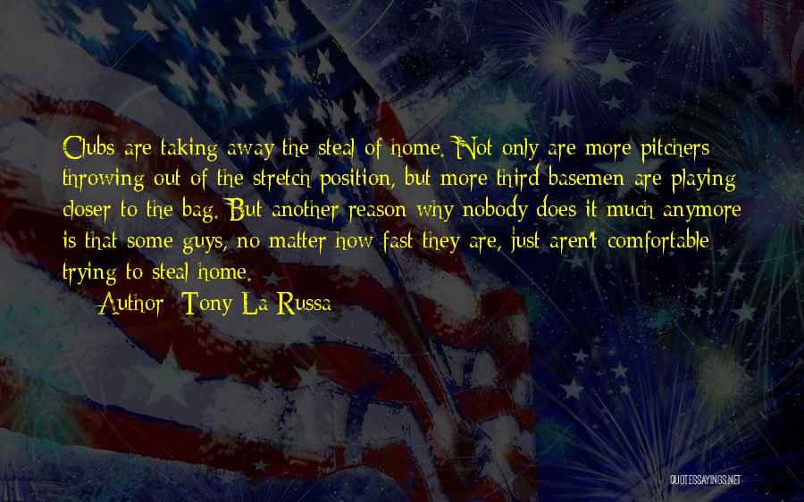 Tony La Russa Quotes: Clubs Are Taking Away The Steal Of Home. Not Only Are More Pitchers Throwing Out Of The Stretch Position, But