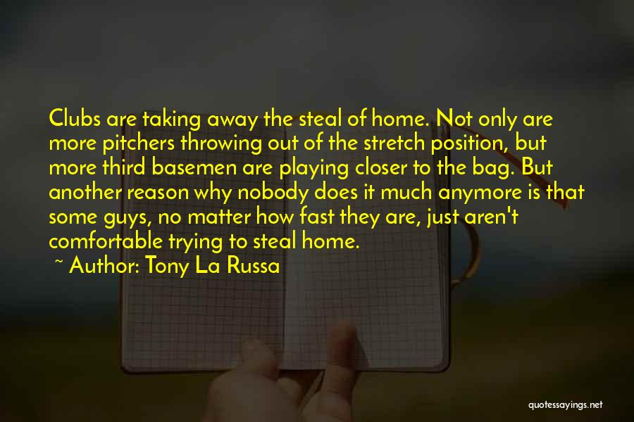 Tony La Russa Quotes: Clubs Are Taking Away The Steal Of Home. Not Only Are More Pitchers Throwing Out Of The Stretch Position, But