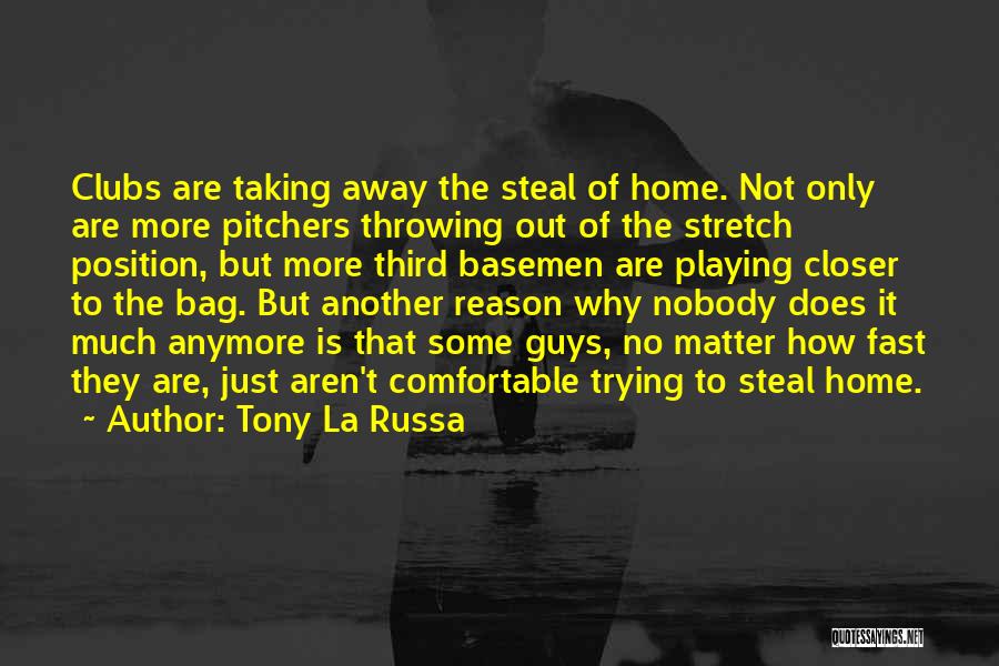 Tony La Russa Quotes: Clubs Are Taking Away The Steal Of Home. Not Only Are More Pitchers Throwing Out Of The Stretch Position, But