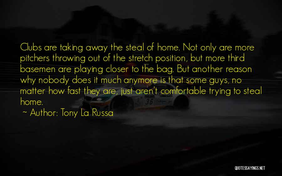 Tony La Russa Quotes: Clubs Are Taking Away The Steal Of Home. Not Only Are More Pitchers Throwing Out Of The Stretch Position, But