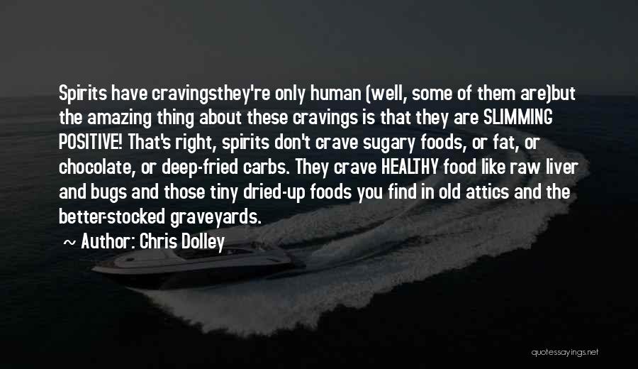 Chris Dolley Quotes: Spirits Have Cravingsthey're Only Human (well, Some Of Them Are)but The Amazing Thing About These Cravings Is That They Are