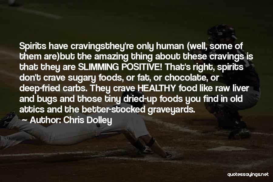 Chris Dolley Quotes: Spirits Have Cravingsthey're Only Human (well, Some Of Them Are)but The Amazing Thing About These Cravings Is That They Are