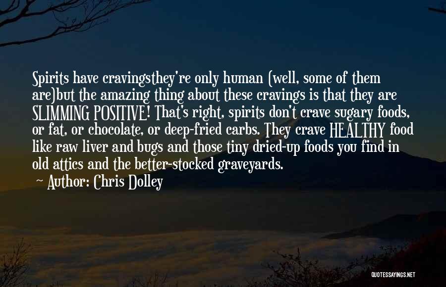 Chris Dolley Quotes: Spirits Have Cravingsthey're Only Human (well, Some Of Them Are)but The Amazing Thing About These Cravings Is That They Are