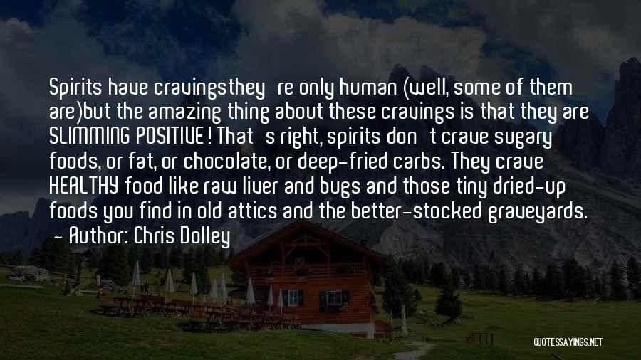 Chris Dolley Quotes: Spirits Have Cravingsthey're Only Human (well, Some Of Them Are)but The Amazing Thing About These Cravings Is That They Are