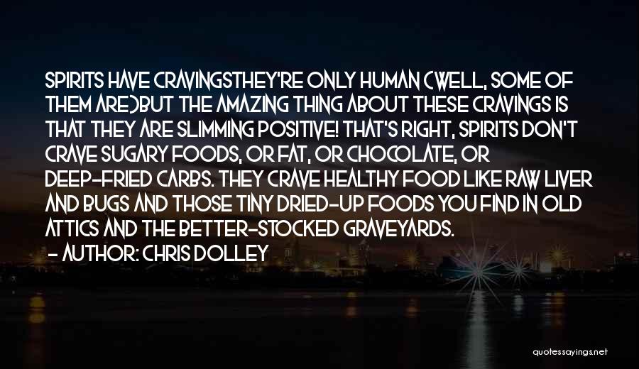 Chris Dolley Quotes: Spirits Have Cravingsthey're Only Human (well, Some Of Them Are)but The Amazing Thing About These Cravings Is That They Are