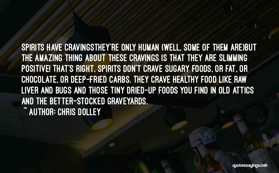 Chris Dolley Quotes: Spirits Have Cravingsthey're Only Human (well, Some Of Them Are)but The Amazing Thing About These Cravings Is That They Are