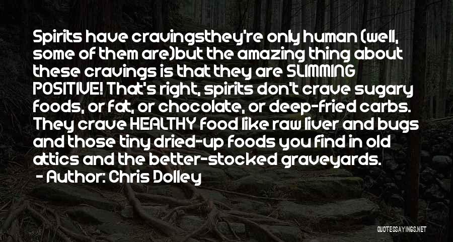 Chris Dolley Quotes: Spirits Have Cravingsthey're Only Human (well, Some Of Them Are)but The Amazing Thing About These Cravings Is That They Are