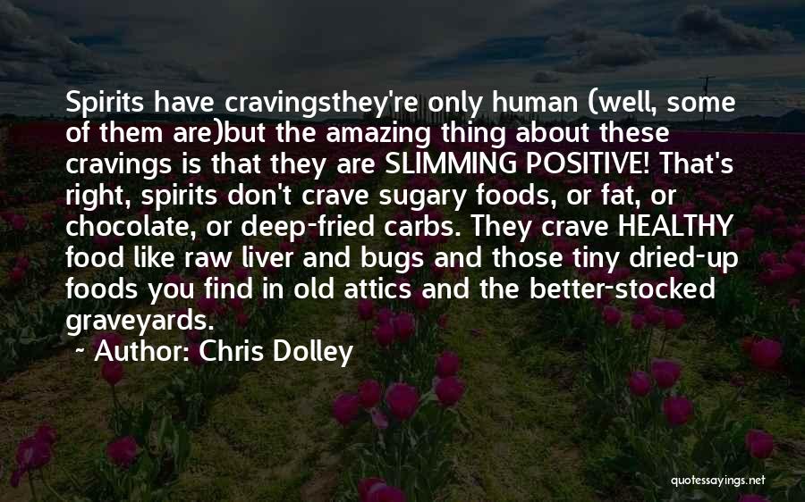 Chris Dolley Quotes: Spirits Have Cravingsthey're Only Human (well, Some Of Them Are)but The Amazing Thing About These Cravings Is That They Are