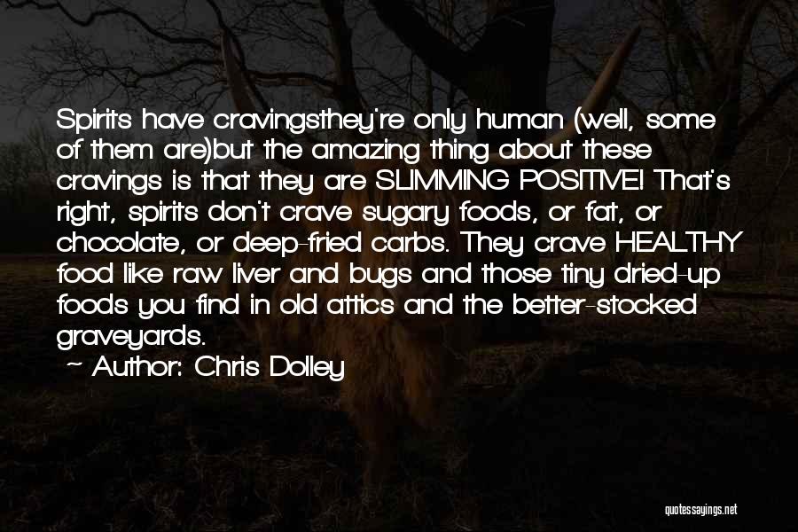 Chris Dolley Quotes: Spirits Have Cravingsthey're Only Human (well, Some Of Them Are)but The Amazing Thing About These Cravings Is That They Are