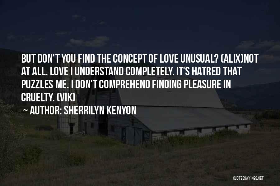 Sherrilyn Kenyon Quotes: But Don't You Find The Concept Of Love Unusual? (alix)not At All. Love I Understand Completely. It's Hatred That Puzzles