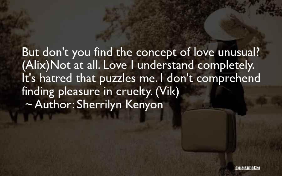 Sherrilyn Kenyon Quotes: But Don't You Find The Concept Of Love Unusual? (alix)not At All. Love I Understand Completely. It's Hatred That Puzzles