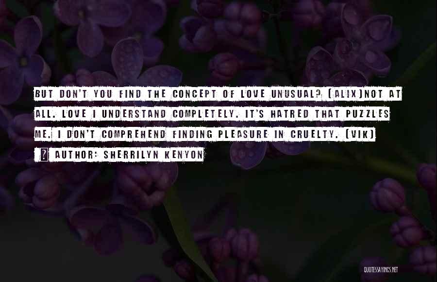 Sherrilyn Kenyon Quotes: But Don't You Find The Concept Of Love Unusual? (alix)not At All. Love I Understand Completely. It's Hatred That Puzzles