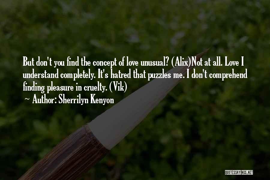 Sherrilyn Kenyon Quotes: But Don't You Find The Concept Of Love Unusual? (alix)not At All. Love I Understand Completely. It's Hatred That Puzzles