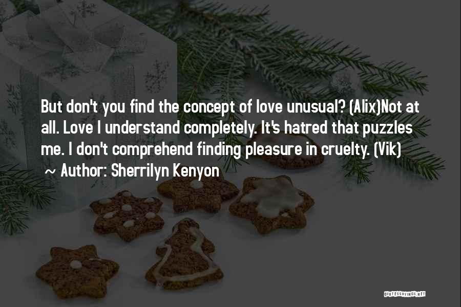 Sherrilyn Kenyon Quotes: But Don't You Find The Concept Of Love Unusual? (alix)not At All. Love I Understand Completely. It's Hatred That Puzzles