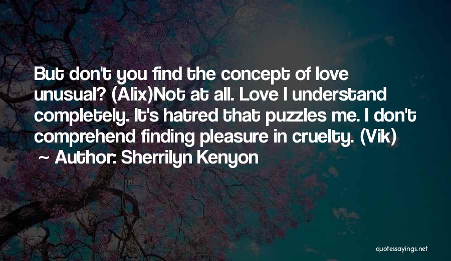 Sherrilyn Kenyon Quotes: But Don't You Find The Concept Of Love Unusual? (alix)not At All. Love I Understand Completely. It's Hatred That Puzzles