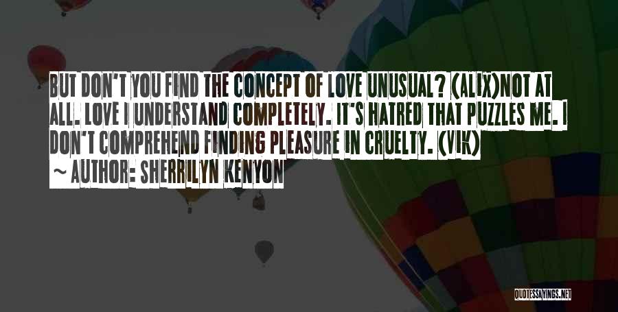 Sherrilyn Kenyon Quotes: But Don't You Find The Concept Of Love Unusual? (alix)not At All. Love I Understand Completely. It's Hatred That Puzzles