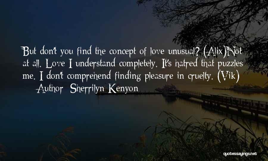 Sherrilyn Kenyon Quotes: But Don't You Find The Concept Of Love Unusual? (alix)not At All. Love I Understand Completely. It's Hatred That Puzzles