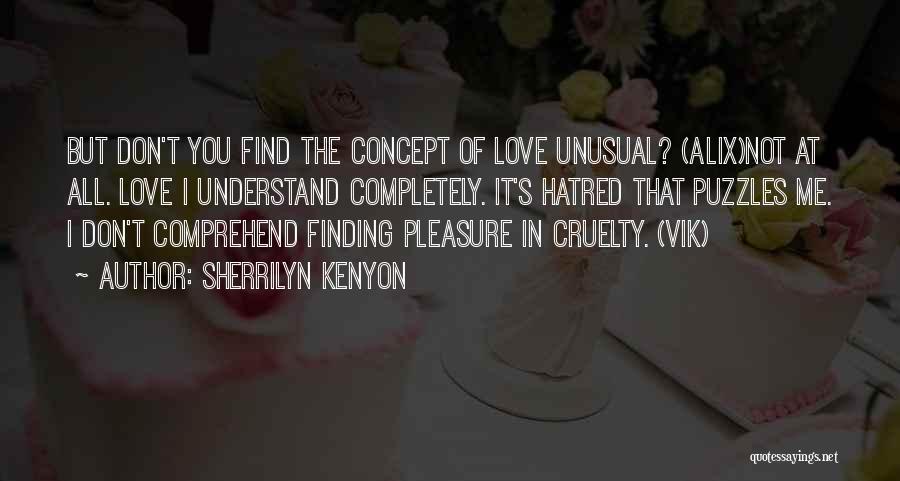 Sherrilyn Kenyon Quotes: But Don't You Find The Concept Of Love Unusual? (alix)not At All. Love I Understand Completely. It's Hatred That Puzzles