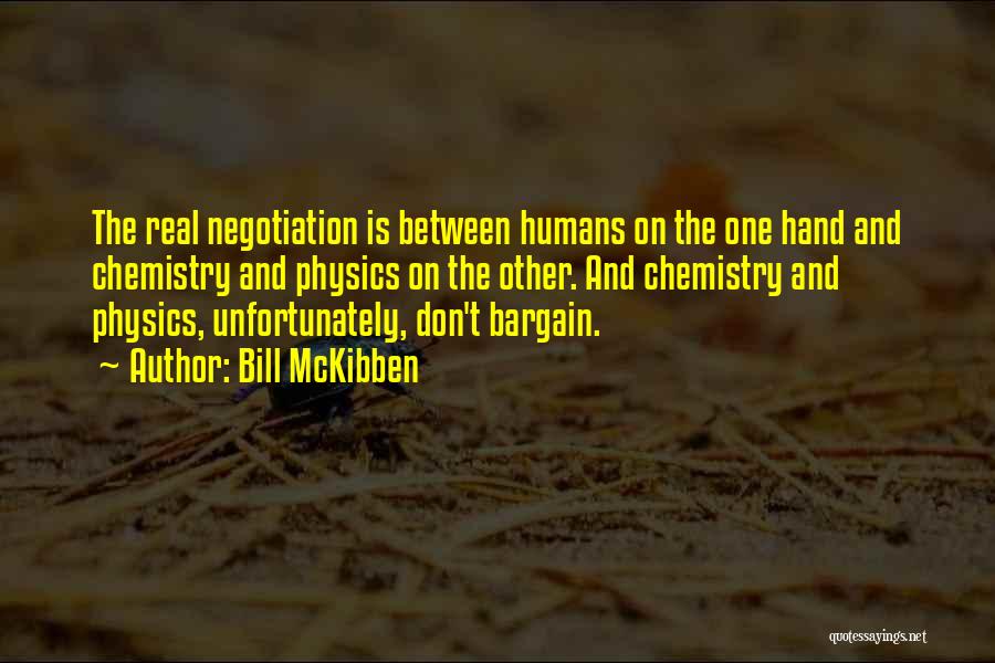 Bill McKibben Quotes: The Real Negotiation Is Between Humans On The One Hand And Chemistry And Physics On The Other. And Chemistry And