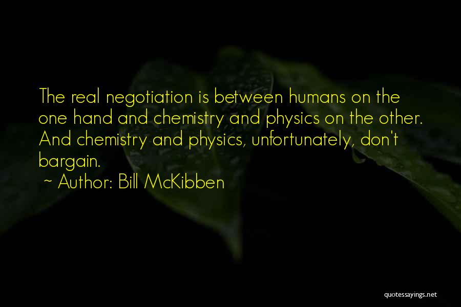 Bill McKibben Quotes: The Real Negotiation Is Between Humans On The One Hand And Chemistry And Physics On The Other. And Chemistry And