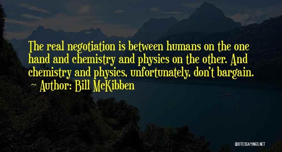 Bill McKibben Quotes: The Real Negotiation Is Between Humans On The One Hand And Chemistry And Physics On The Other. And Chemistry And