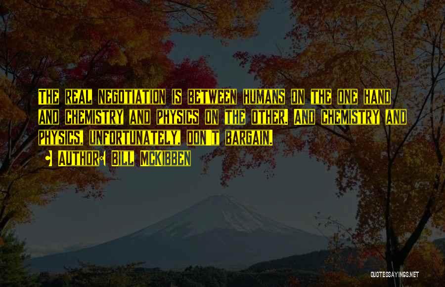 Bill McKibben Quotes: The Real Negotiation Is Between Humans On The One Hand And Chemistry And Physics On The Other. And Chemistry And